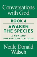 Beszélgetések Istennel, 4. könyv - A fajok felébresztése, Egy új és váratlan párbeszéd - Conversations with God, Book 4 - Awaken the Species, A New and Unexpected Dialogue