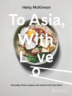 Ázsiába, szeretettel: Hétköznapi ázsiai receptek és történetek szívből - To Asia, with Love: Everyday Asian Recipes and Stories from the Heart