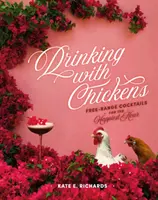 Csirkékkel iszogatva: Szabadon tartott koktélok a legboldogabb órára - Drinking with Chickens: Free-Range Cocktails for the Happiest Hour