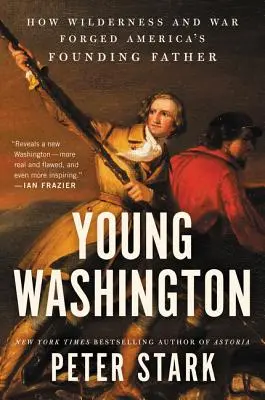 Young Washington: Hogyan kovácsolta a vadon és a háború Amerika alapító atyját - Young Washington: How Wilderness and War Forged America's Founding Father