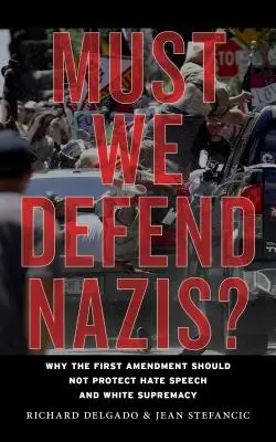 Must We Defend Nazis? Miért nem szabadna az első módosításnak védenie a gyűlöletbeszédet és a fehér felsőbbrendűséget? - Must We Defend Nazis?: Why the First Amendment Should Not Protect Hate Speech and White Supremacy