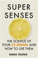 Szuperérzékek - A 32 érzékszerved tudománya és hogyan használd őket - Super Senses - The Science of Your 32 Senses and How to Use Them