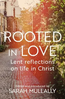 Rooted in Love: Nagyböjti elmélkedések a krisztusi életről - Rooted in Love: Lent Reflections on Life in Christ