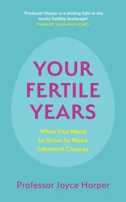 A termékeny éveid: Amit mindenkinek tudnia kell a tudatos döntések meghozataláról - Your Fertile Years: What Everyone Needs to Know about Making Informed Choices