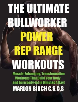 Az Ultimate Bullworker Power Rep Range edzések: Izomnövelő transzformációs edzések, amelyek napi percek alatt felépítik a tested! - The Ultimate Bullworker Power Rep Range Workouts: Muscle-Enhancing Transformation Workouts That Build Your Body in Minutes A Day!