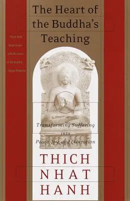 A Buddha tanításának szíve: A szenvedés átalakítása békévé, örömmé és felszabadulássá - The Heart of the Buddha's Teaching: Transforming Suffering Into Peace, Joy, and Liberation