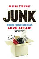 Junk: Ásatás Amerika szerelmi viszonyában a holmik iránt - Junk: Digging Through America's Love Affair with Stuff