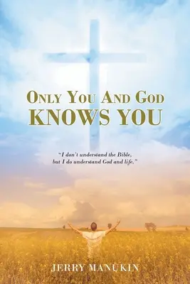 Jen ty a Bůh tě zná: Nerozumím Bibli, ale rozumím Bohu a životu. - Only You And God Knows You: I don't understand the Bible, but I do understand God and life.