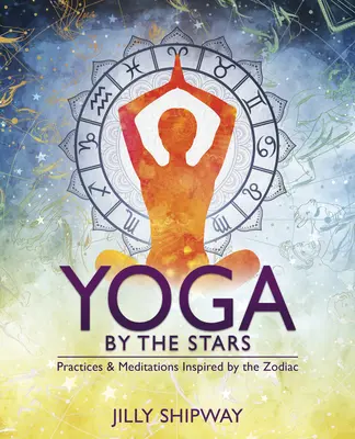 Jóga a csillagoknál: A zodiákus által inspirált gyakorlatok és meditációk - Yoga by the Stars: Practices and Meditations Inspired by the Zodiac