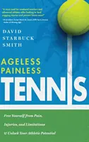 Kortalan fájdalommentes tenisz: Szabadulj meg a fájdalomtól, sérülésektől és korlátoktól, és szabadítsd fel sportolói potenciálodat! - Ageless Painless Tennis: Free Yourself from Pain, Injuries, and Limitations & Unlock Your Athletic Potential