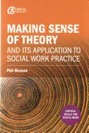 Az elmélet értelmezése és alkalmazása a szociális munka gyakorlatában - Making Sense of Theory and Its Application to Social Work Practice