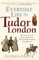 Hétköznapi élet a Tudor-korabeli Londonban: Az élet Thomas Cromwell, William Shakespeare és Anne Boleyn városában - Everyday Life in Tudor London: Life in the City of Thomas Cromwell, William Shakespeare & Anne Boleyn