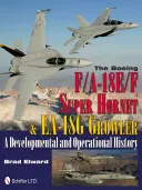 A Boeing F/A-18e/F Super Hornet és Ea-18g Growler: A Developmental and Operational History - The Boeing F/A-18e/F Super Hornet & Ea-18g Growler: A Developmental and Operational History