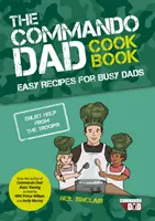 Commando Dad: Könnyű receptek elfoglalt apukáknak - Commando Dad: The Cookbook - Easy Recipes for Busy Dads