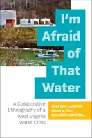 Félek attól a víztől: Egy nyugat-virginiai vízválság kollaboratív etnográfiája - I'm Afraid of That Water: A Collaborative Ethnography of a West Virginia Water Crisis