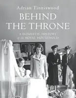 A trón mögött - A királyi háztartás hazai története - Behind the Throne - A Domestic History of the Royal Household