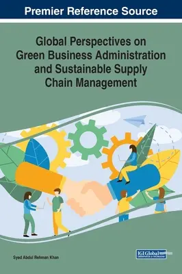 A zöld üzleti adminisztráció és a fenntartható ellátási lánc menedzsment globális perspektívái - Global Perspectives on Green Business Administration and Sustainable Supply Chain Management