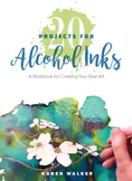 20 projektů pro alkoholové inkousty: A Workbook for Creating Your Best Art (Pracovní sešit pro tvorbu nejlepšího umění) - 20 Projects for Alcohol Inks: A Workbook for Creating Your Best Art