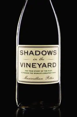 Árnyékok a szőlőskertben: A világ legjobb borának megmérgezésére irányuló összeesküvés igaz története - Shadows in the Vineyard: The True Story of the Plot to Poison the World's Greatest Wine