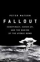 Fallout - Összeesküvés, eltussolás és az atombomba csalóka ügye - Fallout - Conspiracy, Cover-Up and the Deceitful Case for the Atom Bomb