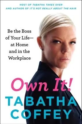 Own It!: Légy te az életed főnöke - otthon és a munkahelyeden is - Own It!: Be the Boss of Your Life--At Home and in the Workplace