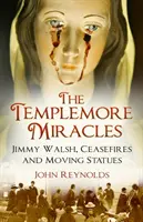 The Templemore Miracles: Jimmy Walsh, tűzszünet és mozgó szobrok - The Templemore Miracles: Jimmy Walsh, Ceasefires and Moving Statues