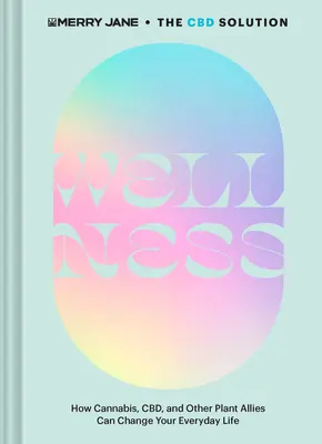 Merry Jane's the CBD Solution: Wellness: Hogyan változtathatja meg a kannabisz, a Cbd és más növényi szövetségesek a mindennapi életedet? - Merry Jane's the CBD Solution: Wellness: How Cannabis, Cbd, and Other Plant Allies Can Change Your Everyday Life