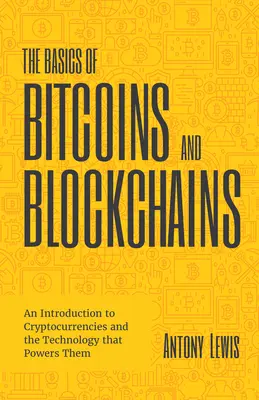 A bitcoin és a blokkláncok alapjai: Bevezetés a kriptovalutákba és az azokat működtető technológiába (kriptográfia, kriptokereskedés, digitális - The Basics of Bitcoins and Blockchains: An Introduction to Cryptocurrencies and the Technology That Powers Them (Cryptography, Crypto Trading, Digital