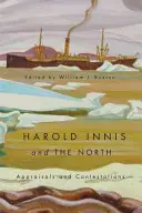 Harold Innis és az északiak - Értékelések és viták - Harold Innis and the North - Appraisals and Contestations