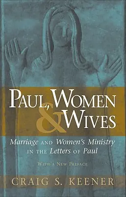 Pál, a nők és a feleségek: A házasság és a női szolgálat Pál leveleiben - Paul, Women, & Wives: Marriage and Women's Ministry in the Letters of Paul