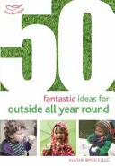 50 fantasztikus ötlet az egész éves kint tartózkodáshoz - 50 Fantastic Ideas for Outside All Year Round