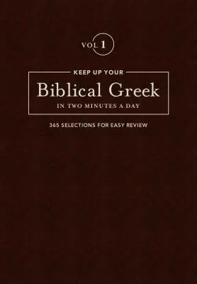 Tartsa a bibliai görög nyelvet napi két percben, 1. kötet: 365 válogatott rész a könnyű áttekintéshez - Keep Up Your Biblical Greek in Two Minutes a Day, Volume 1: 365 Selections for Easy Review