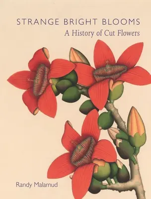 Furcsa fényes virágzás: A vágott virágok története - Strange Bright Blooms: A History of Cut Flowers