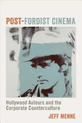 Posztfordista mozi: Hollywoodi szerzők és a vállalati ellenkultúra - Post-Fordist Cinema: Hollywood Auteurs and the Corporate Counterculture