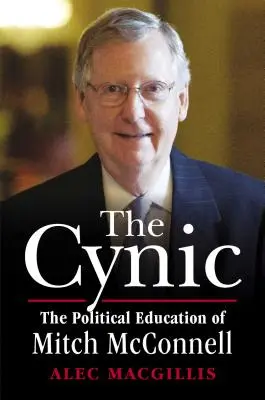 A cinikus: Mitch McConnell politikai nevelése - The Cynic: The Political Education of Mitch McConnell