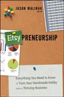 Etsy-Preneurship: Minden, amit tudnod kell ahhoz, hogy a kézzel készített hobbidat virágzó vállalkozássá alakítsd át - Etsy-Preneurship: Everything You Need to Know to Turn Your Handmade Hobby Into a Thriving Business