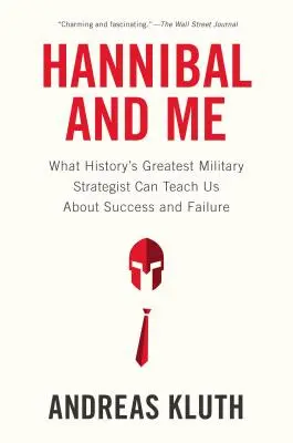 Hannibal és én: Mit taníthat nekünk a történelem legnagyobb katonai stratégája a sikerről és a kudarcról Re - Hannibal and Me: What History's Greatest Military Strategist Can Teach Us about Success and Failu Re