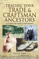 Kereskedelmi és kézműves felmenőinek felkutatása: Útmutató családtörténészek számára - Tracing Your Trade and Craftsmen Ancestors: A Guide for Family Historians