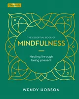 A mindfulness esszenciális könyve - Gyógyulás a jelenlét által - Essential Book of Mindfulness - Healing Through Being Present