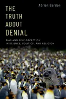 Az igazság a tagadásról: Elfogultság és önbecsapás a tudományban, a politikában és a vallásban - The Truth about Denial: Bias and Self-Deception in Science, Politics, and Religion