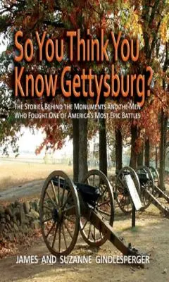 Szóval azt hiszed, ismered Gettysburgot?: A történetek az emlékművek és az Amerika egyik legepikusabb csatáját vívó férfiak mögött. - So You Think You Know Gettysburg?: The Stories Behind the Monuments and the Men Who Fought One of America's Most Epic Battles