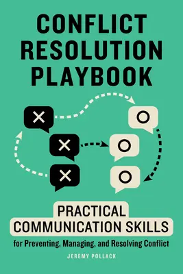 Konfliktusmegoldási játékkönyv: Gyakorlati kommunikációs készségek a konfliktusok megelőzéséhez, kezeléséhez és megoldásához - Conflict Resolution Playbook: Practical Communication Skills for Preventing, Managing, and Resolving Conflict