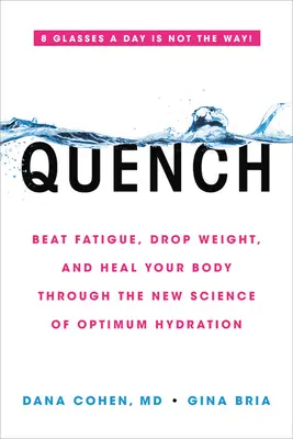 Quench: Győzd le a fáradtságot, fogyj le, és gyógyítsd meg a tested az optimális hidratálás új tudománya révén - Quench: Beat Fatigue, Drop Weight, and Heal Your Body Through the New Science of Optimum Hydration