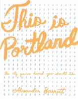 This Is Portland: A város, amelyről azt hallottad, hogy szeretned kell - This Is Portland: The City You've Heard You Should Like