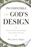 Összeegyeztethetetlen Isten tervével: A nők felszentelési mozgalmának története az amerikai római katolikus egyházban - Incompatible with God's Design: A History of the Women's Ordination Movement in the U.S. Roman Catholic Church