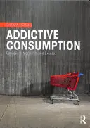 Addiktív fogyasztás: Kapitalizmus, modernitás és túlzás - Addictive Consumption: Capitalism, Modernity and Excess