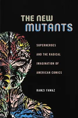 Az új mutánsok: Szuperhősök és az amerikai képregények radikális képzelete - The New Mutants: Superheroes and the Radical Imagination of American Comics