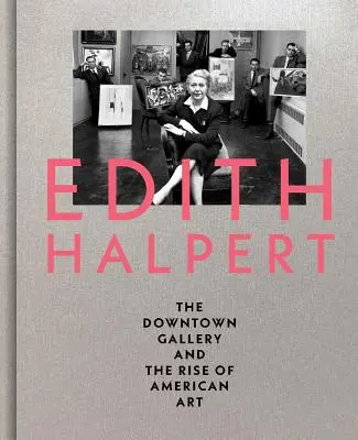 Edith Halpert, a Downtown Gallery és az amerikai művészet felemelkedése - Edith Halpert, the Downtown Gallery, and the Rise of American Art