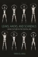 Szivárogtatások, hackelések és botrányok: Az arab kultúra a digitális korban - Leaks, Hacks, and Scandals: Arab Culture in the Digital Age