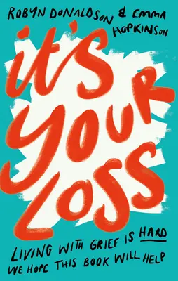 Ez a te veszteséged: Nehéz a gyásszal élni. Reméljük, ez a könyv segít. - It's Your Loss: Living with Grief Is Hard. We Hope This Book Will Help.